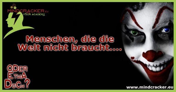 Menschen, die die Welt nicht braucht!